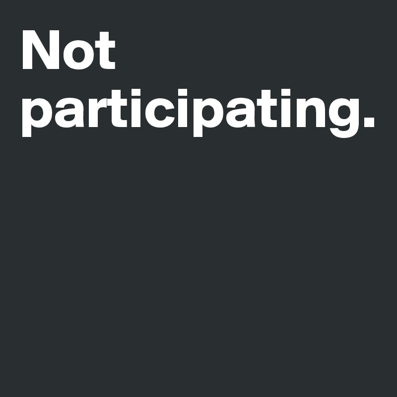 Not participating.    



