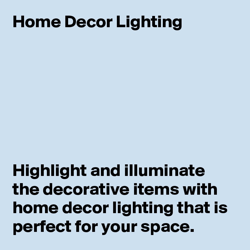 Home Decor Lighting







Highlight and illuminate the decorative items with home decor lighting that is perfect for your space.