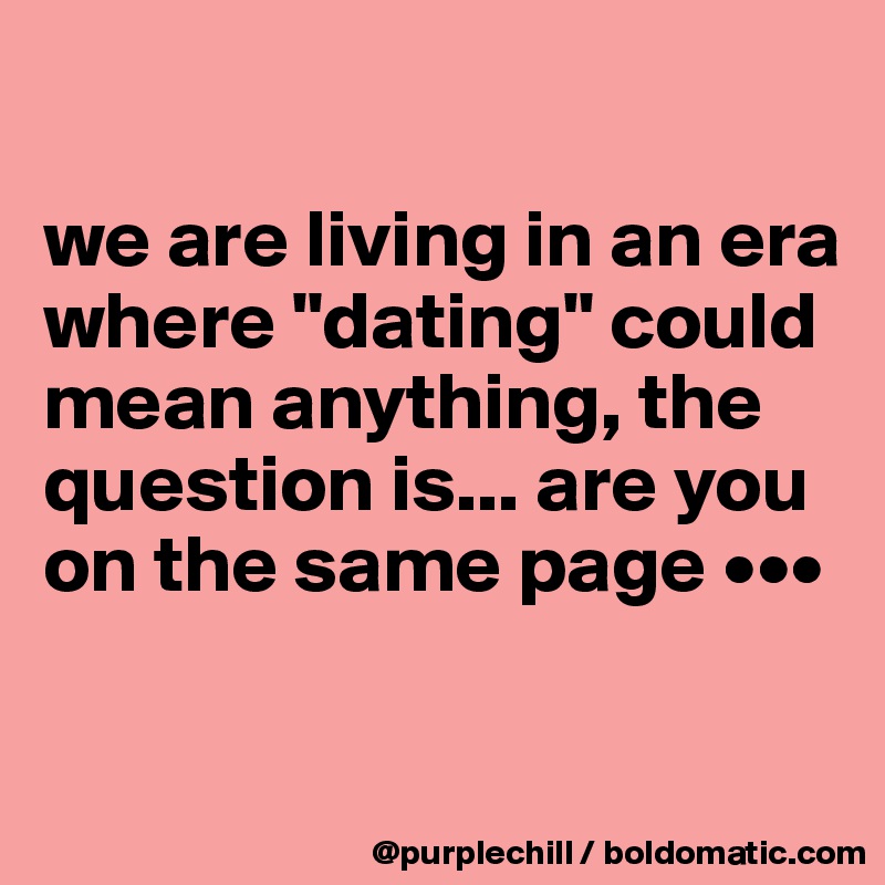 

we are living in an era where "dating" could mean anything, the question is... are you on the same page •••


