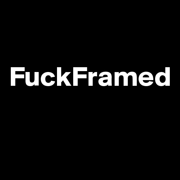 

FuckFramed

