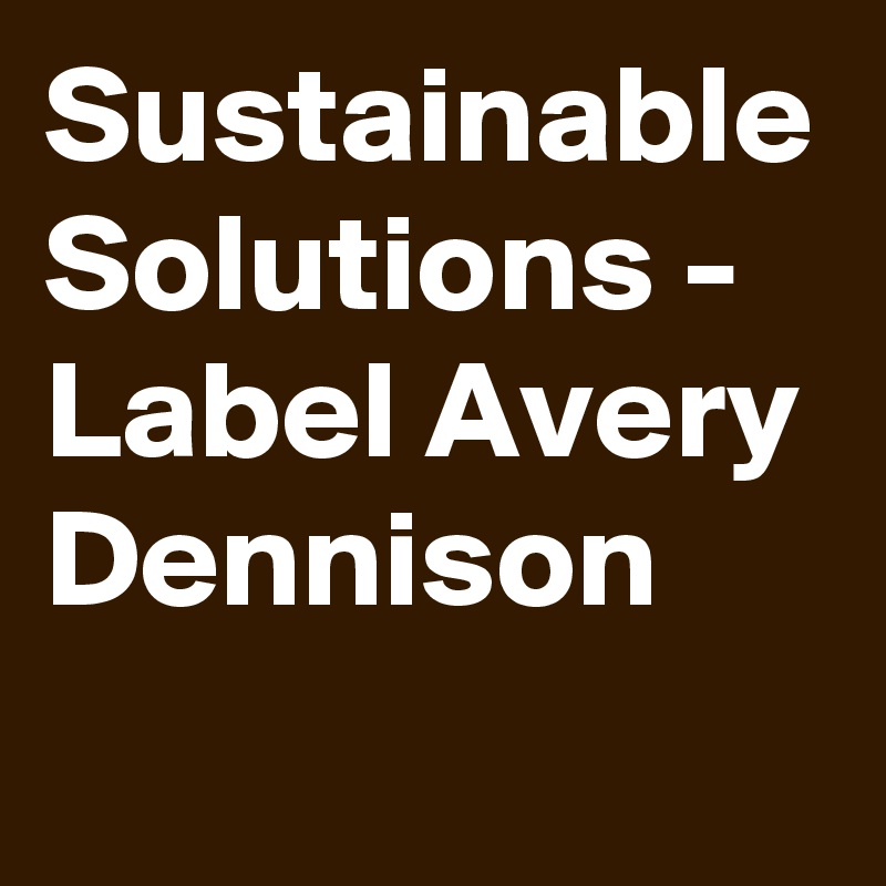 Sustainable Solutions - Label Avery Dennison