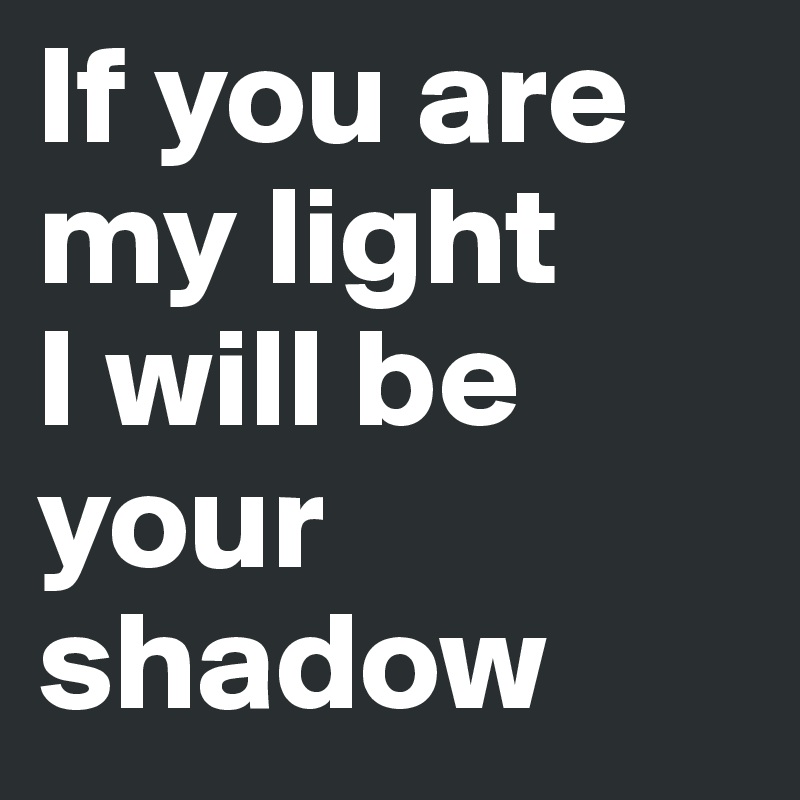 you are my light I will be your shadow - Post mars118 Boldomatic