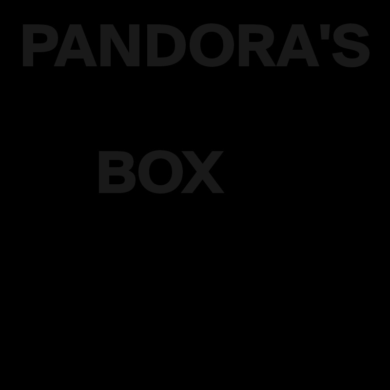 PANDORA'S

      BOX

