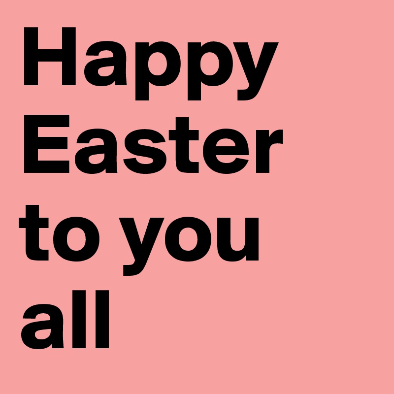 Happy Easter to you all