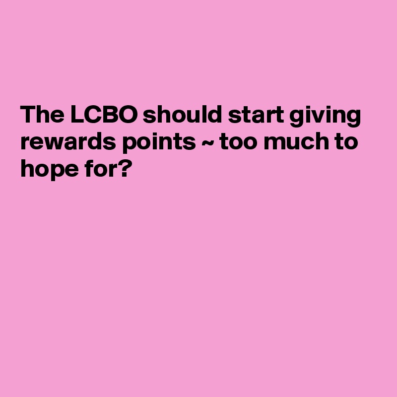 the-lcbo-should-start-giving-rewards-points-too-much-to-hope-for