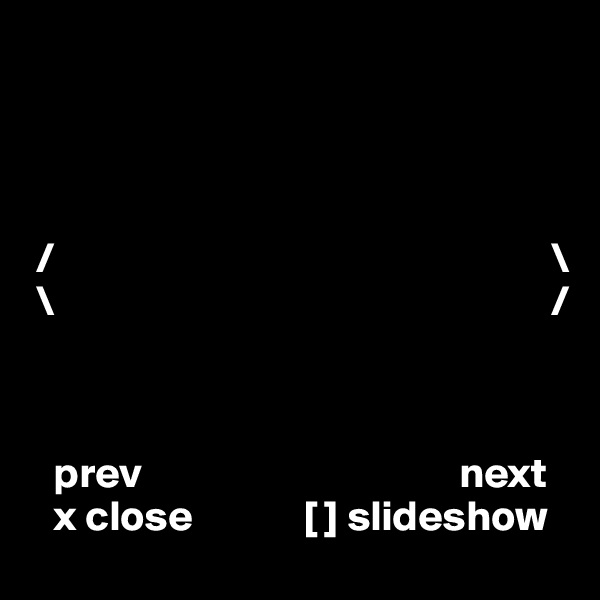          




 /                                                          \
 \                                                          /



   prev                                     next
   x close             [ ] slideshow