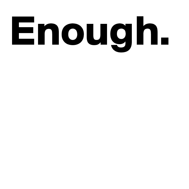 Enough.