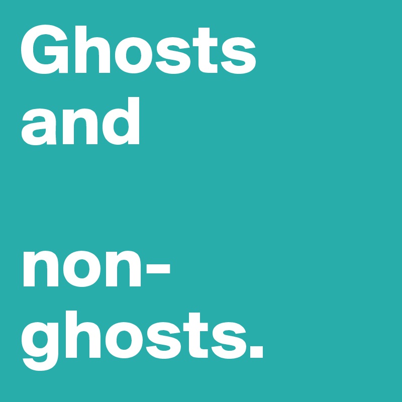 Ghosts and 

non-ghosts.
