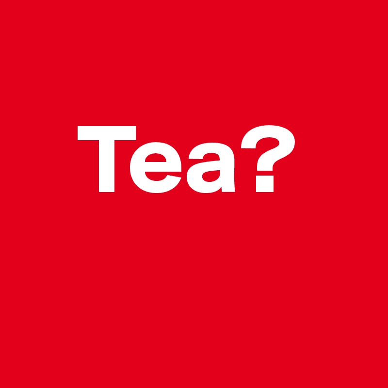 
   Tea?