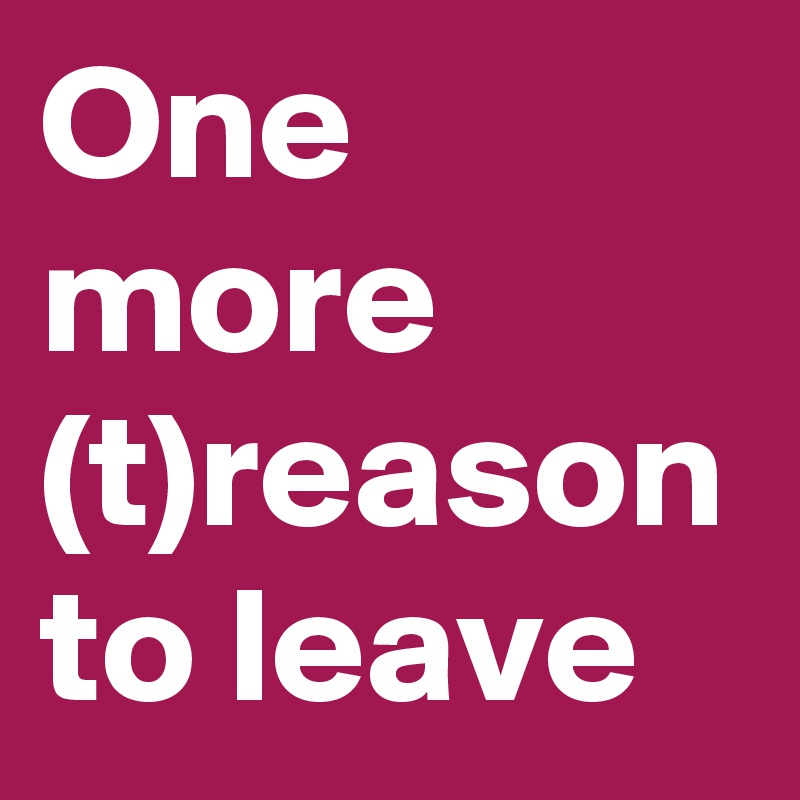 One more (t)reason to leave