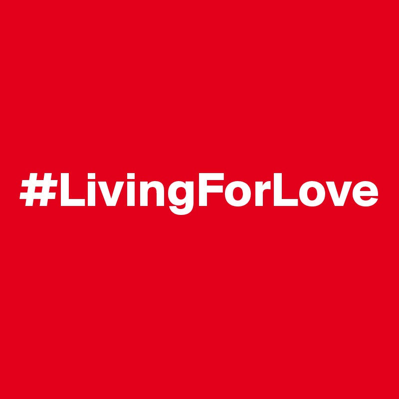 


#LivingForLove


