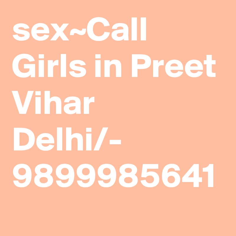 sex~Call Girls in Preet Vihar  Delhi/- 9899985641