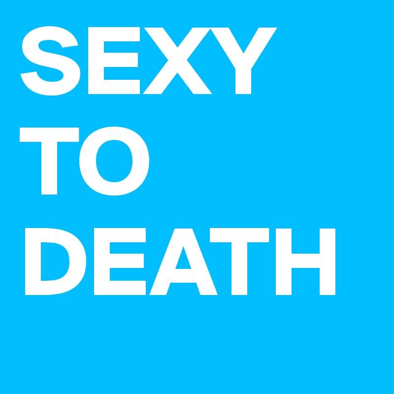 SEXY TO DEATH
