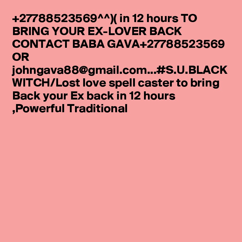 +27788523569^^)( in 12 hours TO BRING YOUR EX-LOVER BACK CONTACT BABA GAVA+27788523569  OR johngava88@gmail.com...#S.U.BLACK WITCH/Lost love spell caster to bring Back your Ex back in 12 hours ,Powerful Traditional 