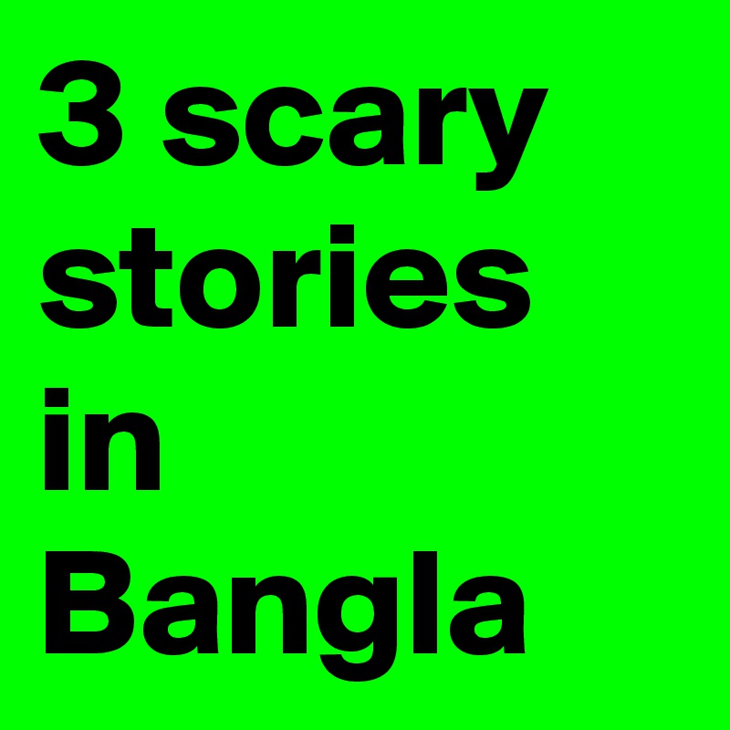 3 scary stories in Bangla 