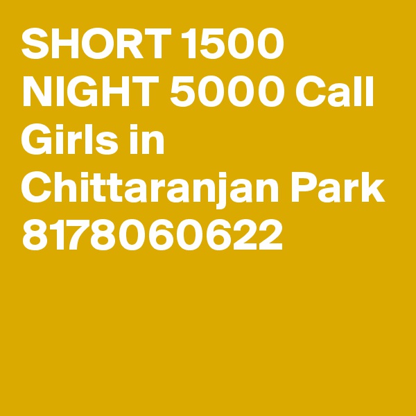 SHORT 1500 NIGHT 5000 Call Girls in Chittaranjan Park 8178060622

