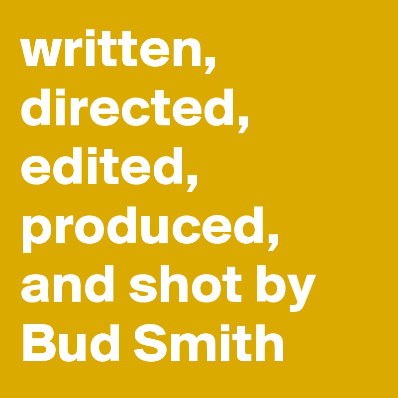 written, directed, edited, produced, and shot by Bud Smith
