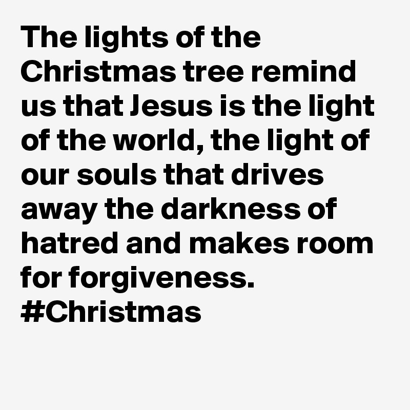 The lights of the Christmas tree remind us that Jesus is the light of the world, the light of our souls that drives away the darkness of hatred and makes room for forgiveness. #Christmas