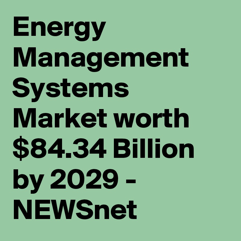 Energy Management Systems Market worth $84.34 Billion by 2029 - NEWSnet