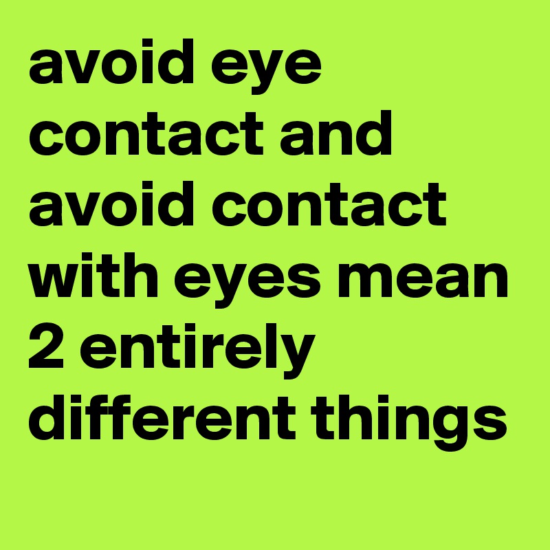 avoid-eye-contact-and-avoid-contact-with-eyes-mean-2-entirely-different