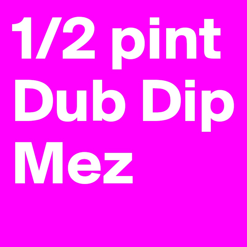1/2 pint Dub Dip Mez 