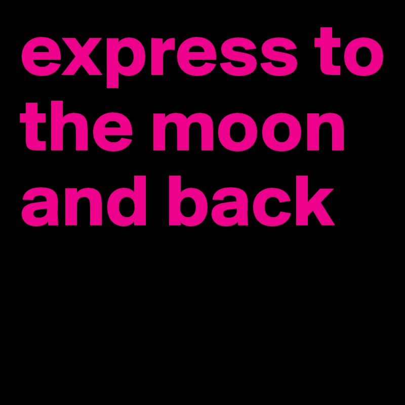 express to the moon and back

