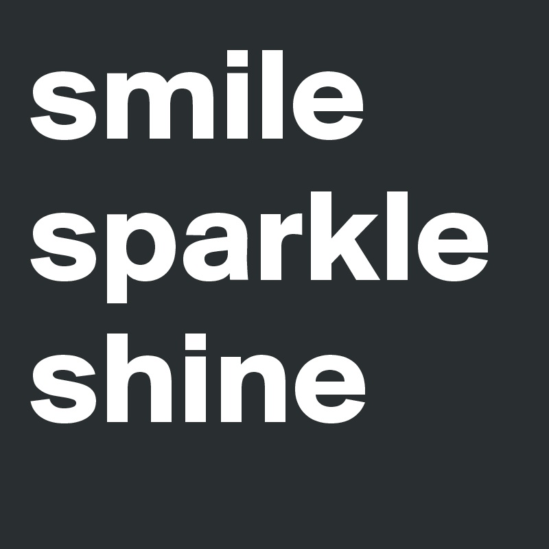 smile sparkle shine 