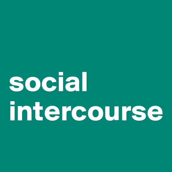  

social intercourse
