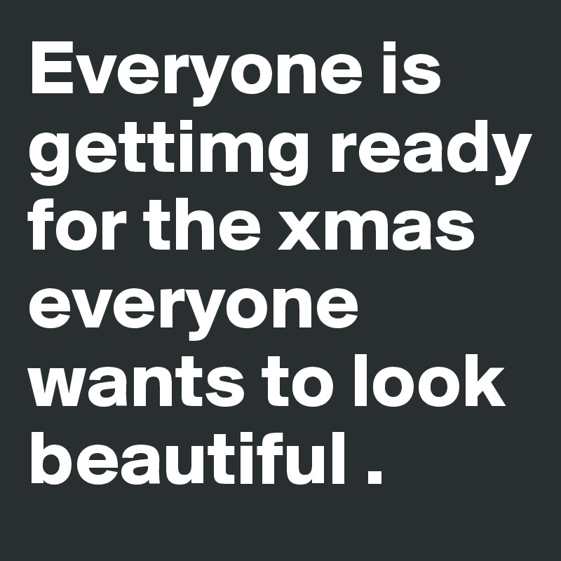 Everyone is gettimg ready for the xmas everyone wants to look beautiful .
