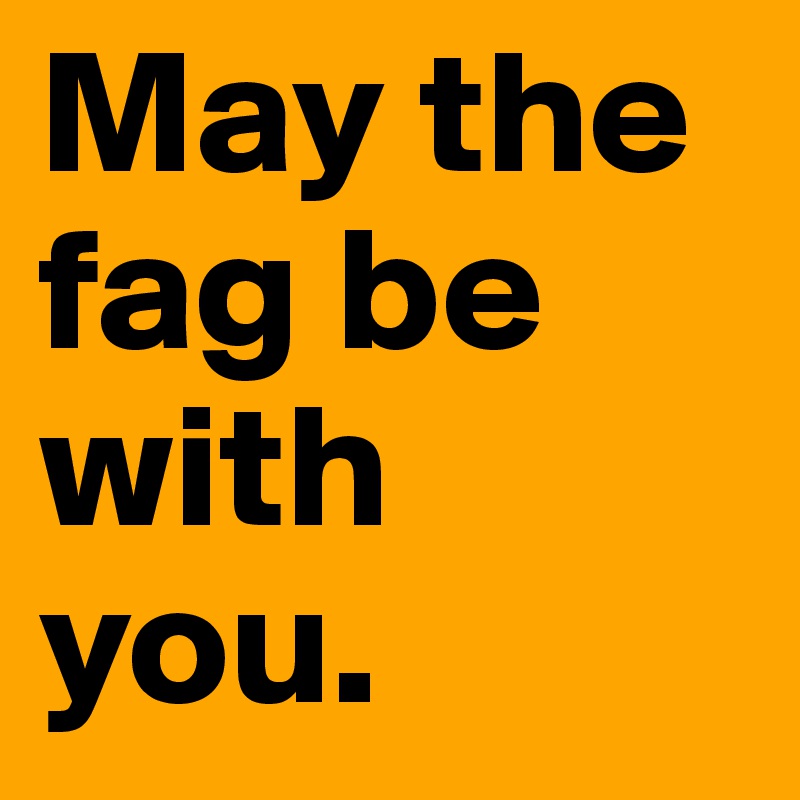 May the fag be with you.
