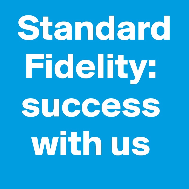  Standard Fidelity: success with us