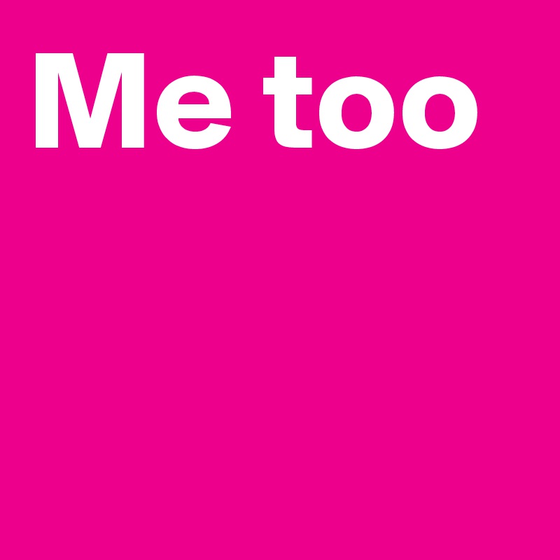Me too