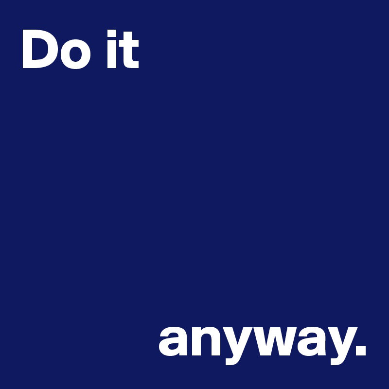 Do it
          

            

            anyway. 