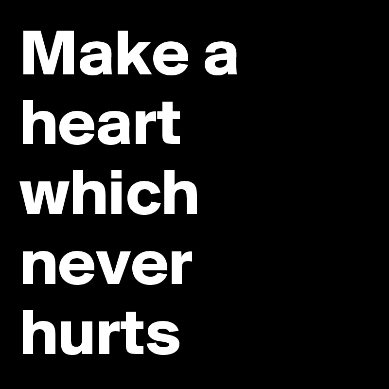 Make a heart which never hurts