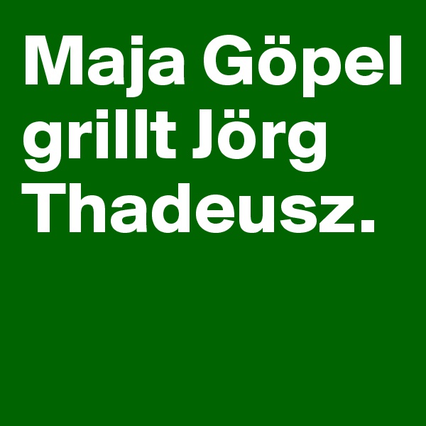 Maja Göpel 
grillt Jörg Thadeusz. 

