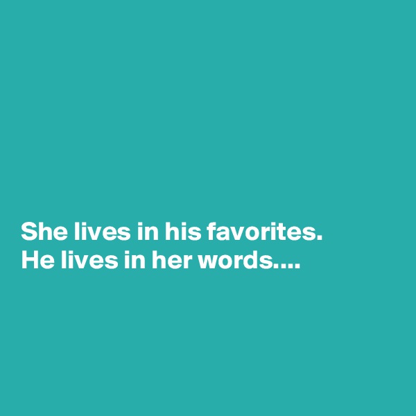 






She lives in his favorites. 
He lives in her words....



