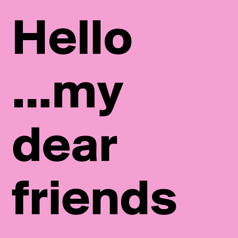 Hello my dear friends - Post by abin on Boldomatic