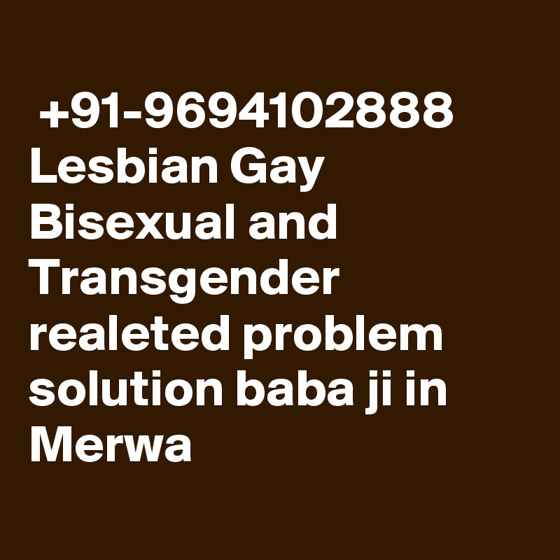 
 +91-9694102888 Lesbian Gay Bisexual and Transgender  realeted problem solution baba ji in Merwa
