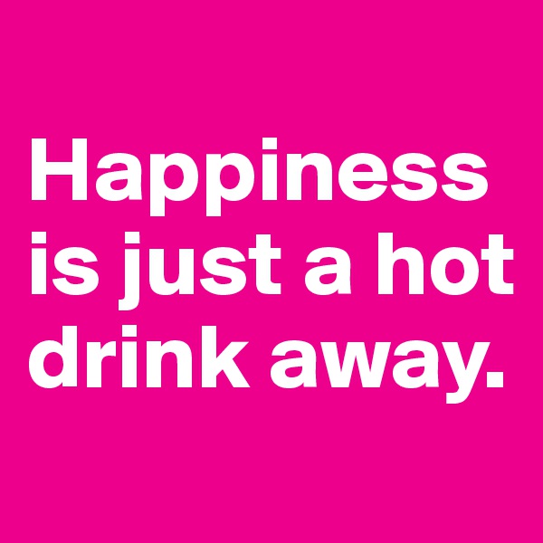 
Happiness is just a hot drink away.
