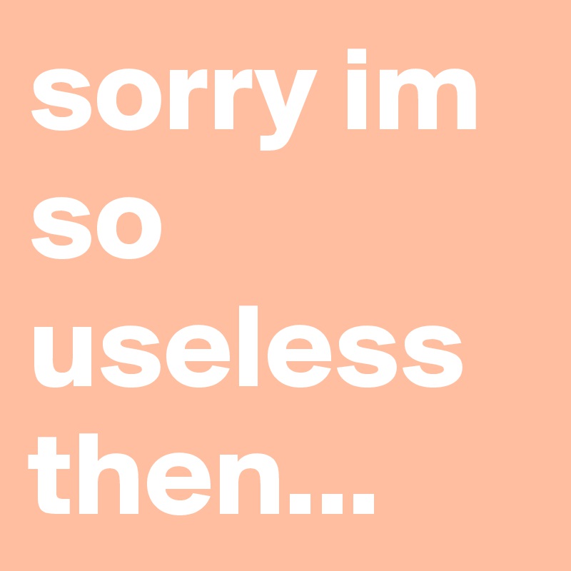 sorry im so useless then...