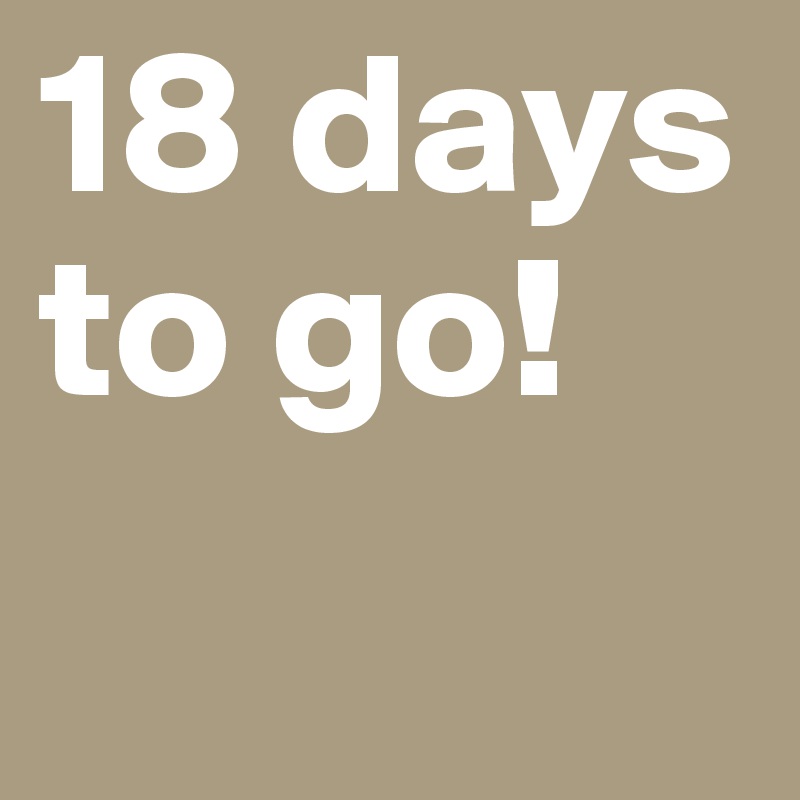 18-days-to-go-post-by-ammburrr-on-boldomatic