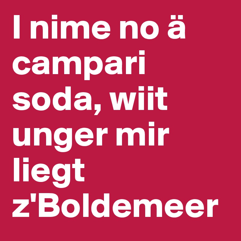 I Nime No A Campari Soda Wiit Unger Mir Liegt Z Boldemeer Post By Piepa On Boldomatic