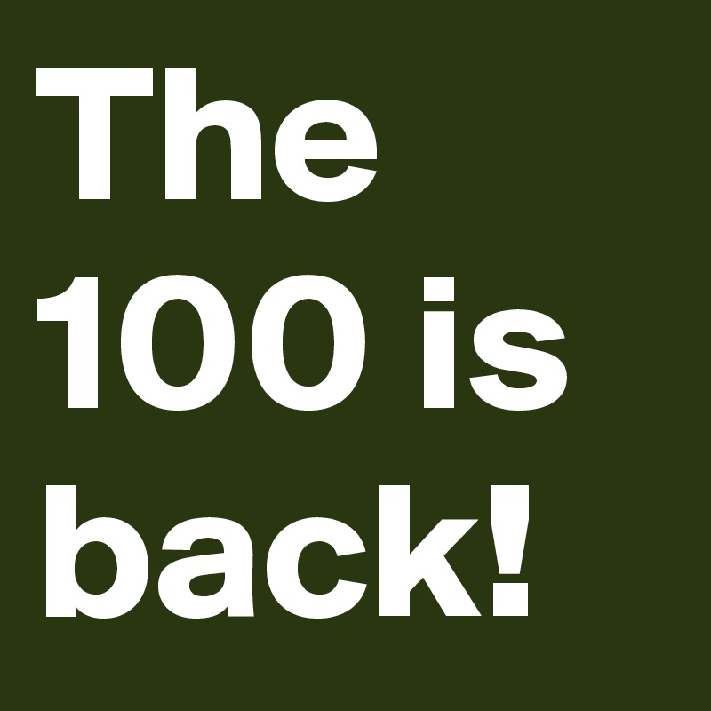 The 100 is back!