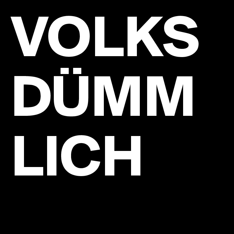 VOLKSDÜMMLICH