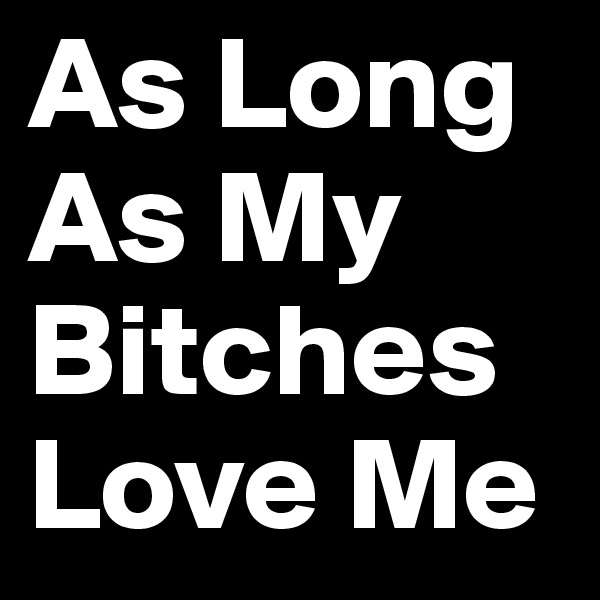 As Long As My Bitches Love Me