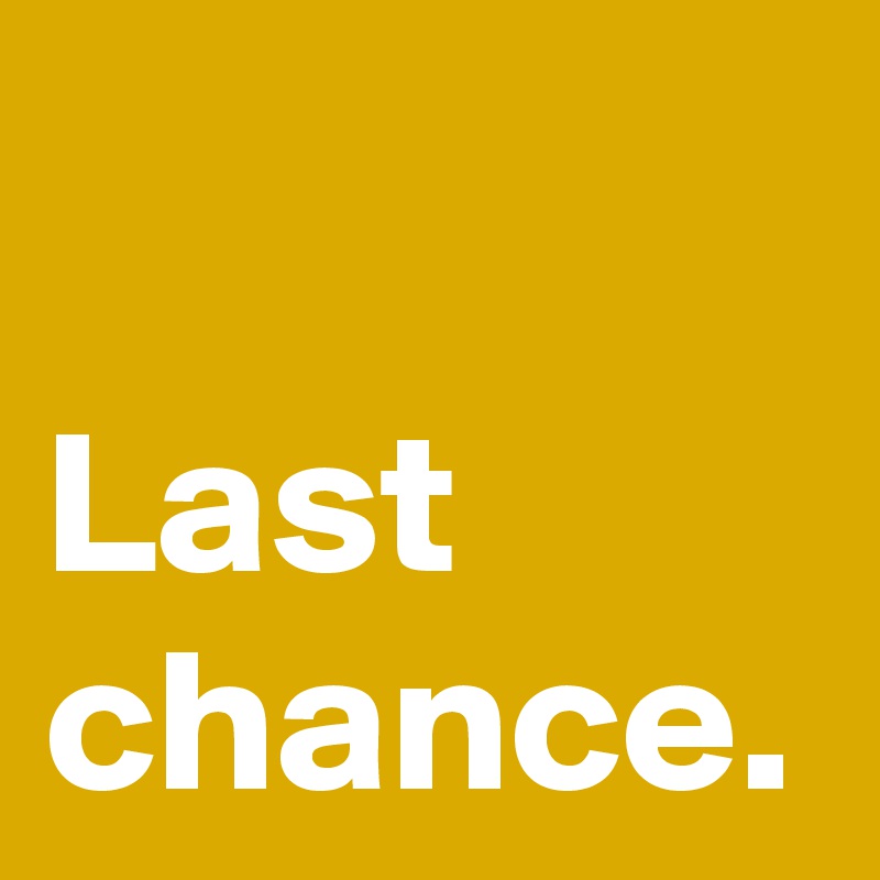 Last chance. Post by AndSheCame on Boldomatic