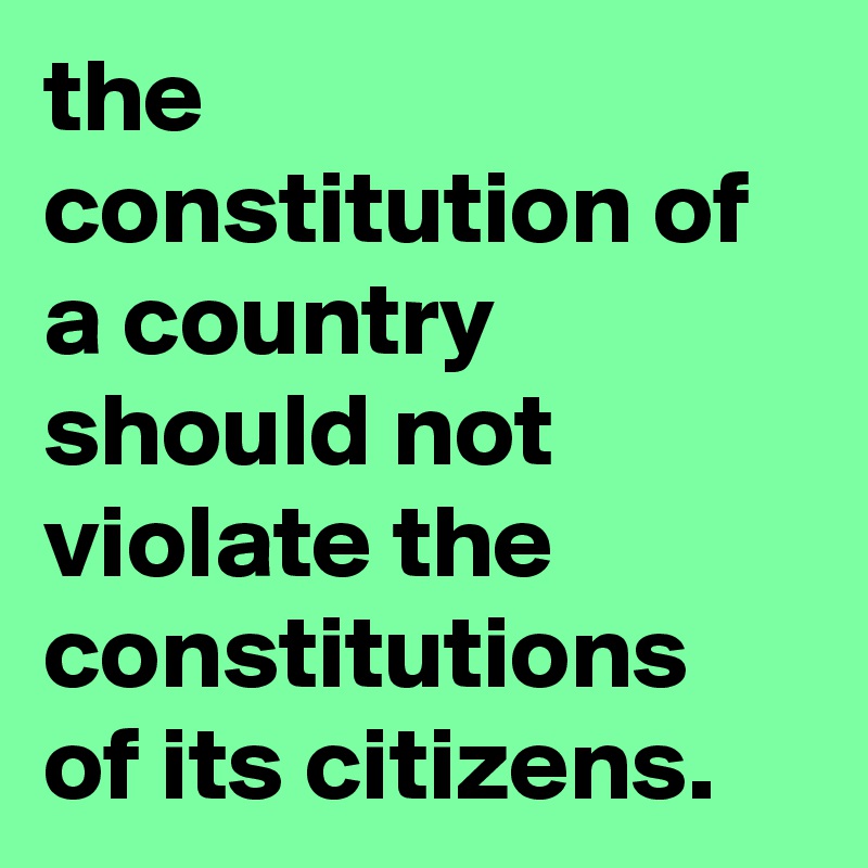 the-constitution-of-a-country-should-not-violate-the-constitutions-of