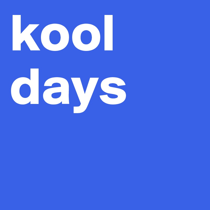 kool days