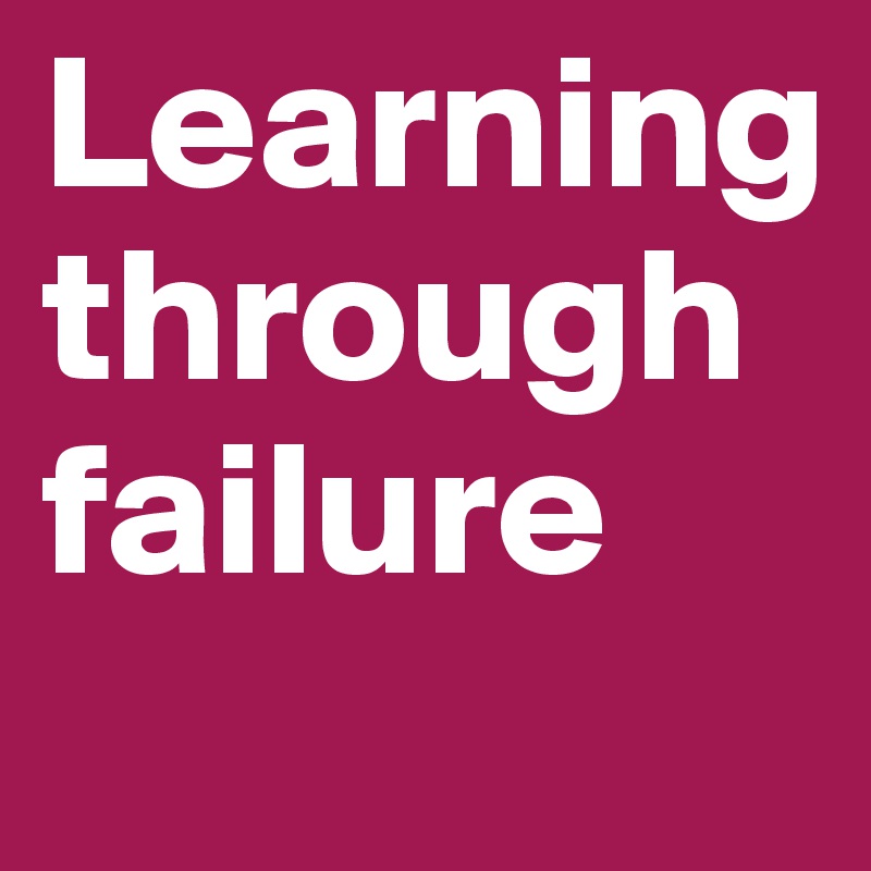 Learning through failure
