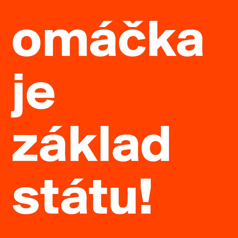 omácka
je
základ státu!